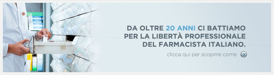 da oltre 20 anni ci battiamo per la libertà professionale del farmacista italiano